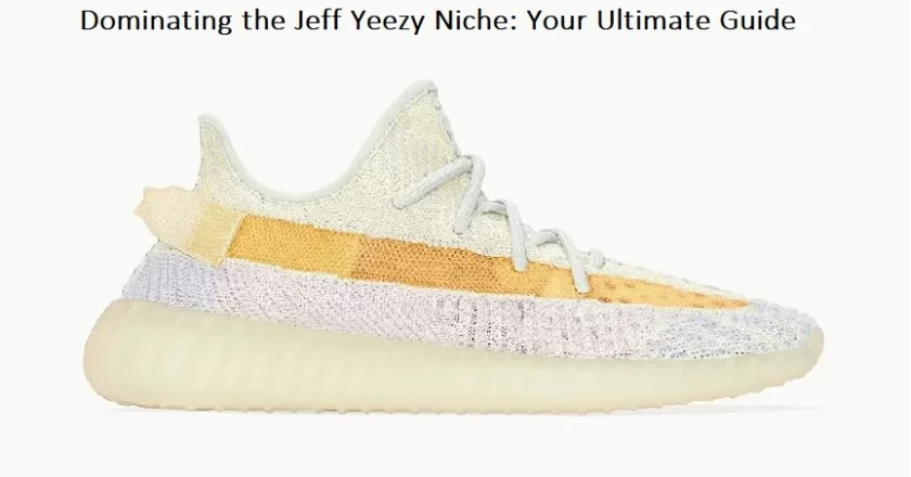 Dominating the Jeff Yeezy Niche: Your Ultimate Guide
