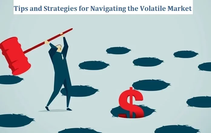 Tips and Strategies for Navigating the Volatile Market