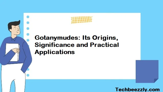 Gotanymudes: Its Origins, Significance and Practical Applications