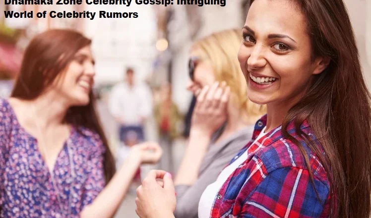 Dhamaka Zone Celebrity Gossip: Intriguing World of Celebrity Rumors