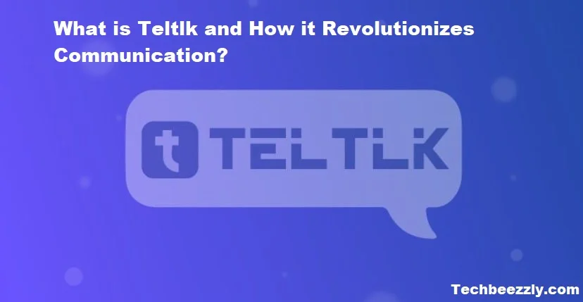 What is Teltlk and How it Revolutionizes Communication?
